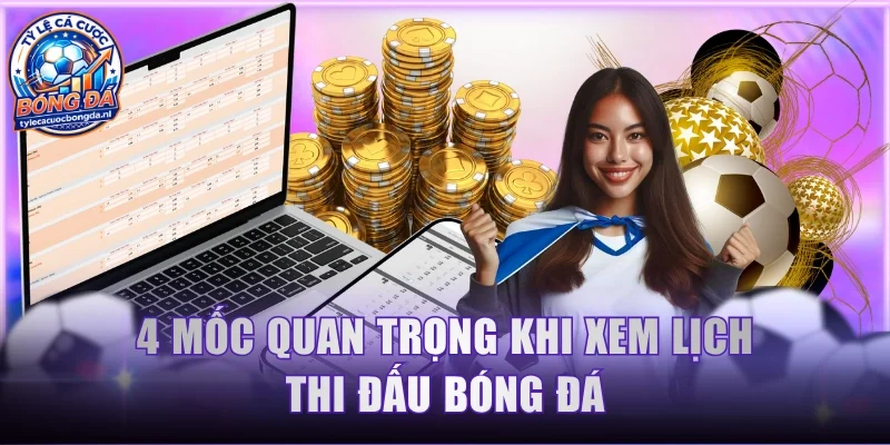 4 mốc quan trọng khi xem lịch thi đấu bóng đá
