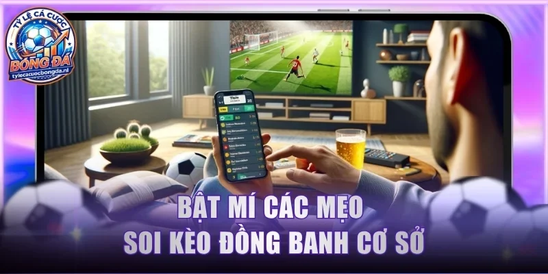 Bật mí các mẹo soi kèo đồng banh cơ sở