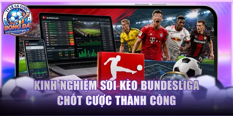 Bỏ túi các kinh nghiệm soi kèo Bundesliga chốt cược thành công
