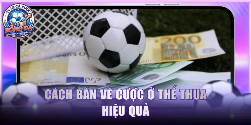 Cách bán vé cược ở thế thua hiệu quả