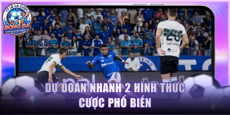 Dự đoán nhanh 2 hình thức cược phổ biến