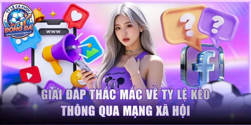 Giải đáp thắc mắc về tỷ lệ kèo thông qua mạng xã hội
