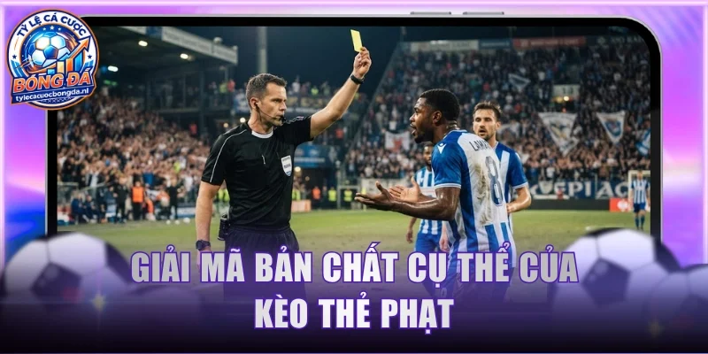 Giải mã bản chất cụ thể của kèo thẻ phạt