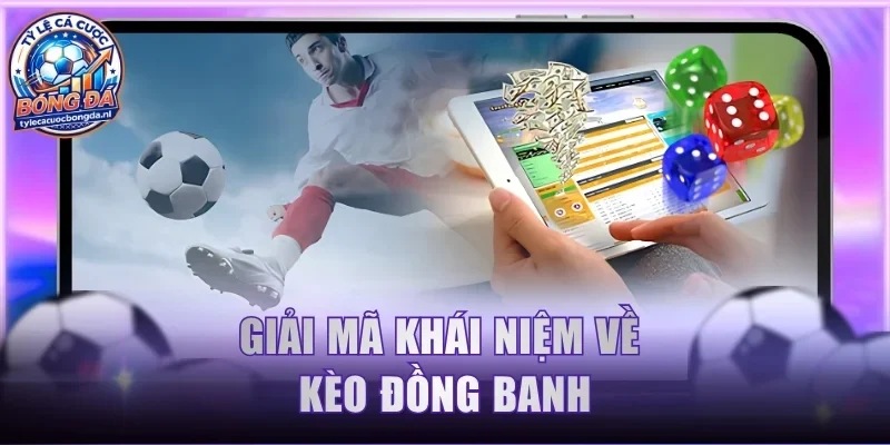 Giải mã khái niệm về kèo đồng banh