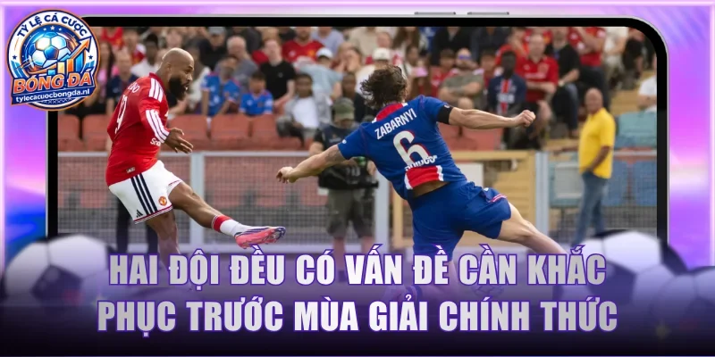 Hai đội đều có vấn đề cần khắc phục trước mùa giải chính thức