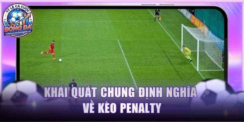 Khái quát chung định nghĩa về kèo Penalty