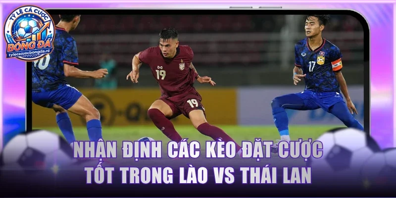 Nhận định các kèo đặt cược tốt trong Lào vs Thái Lan