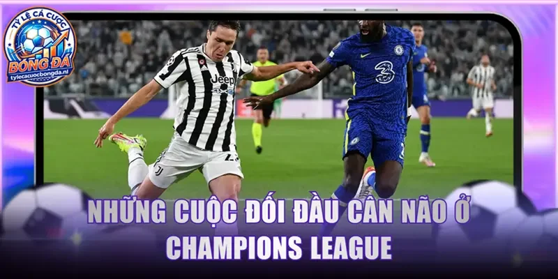 Những cuộc đối đầu cân não ở Champions League