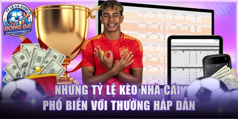 Những tỷ lệ kèo nhà cái phổ biến với thưởng hấp dẫn