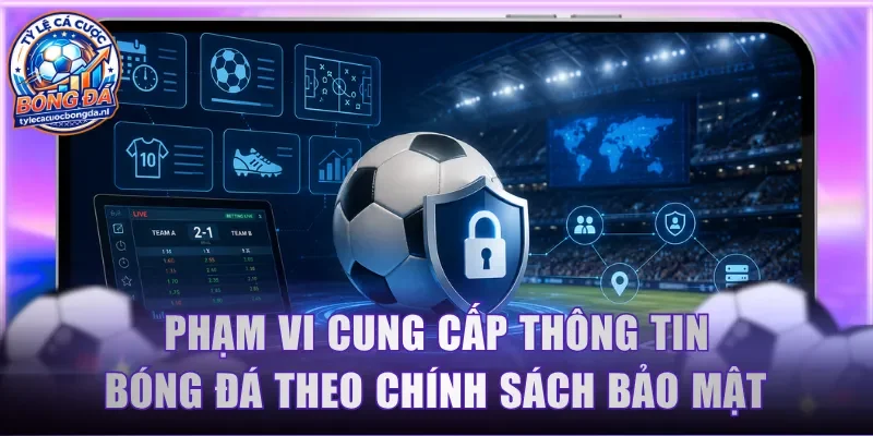 Phạm vi cung cấp thông tin bóng đá theo chính sách bảo mật