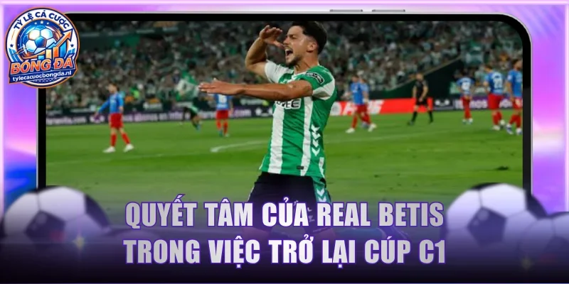 Quyết tâm của Real Betis trong việc trở lại Cúp C1