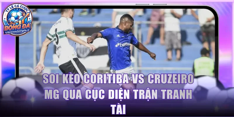Soi kèo Coritiba Vs Cruzeiro MG qua cục diện trận tranh tài