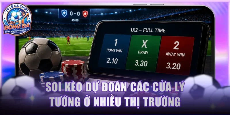 Soi kèo dự đoán các cửa lý tưởng ở nhiều thị trường