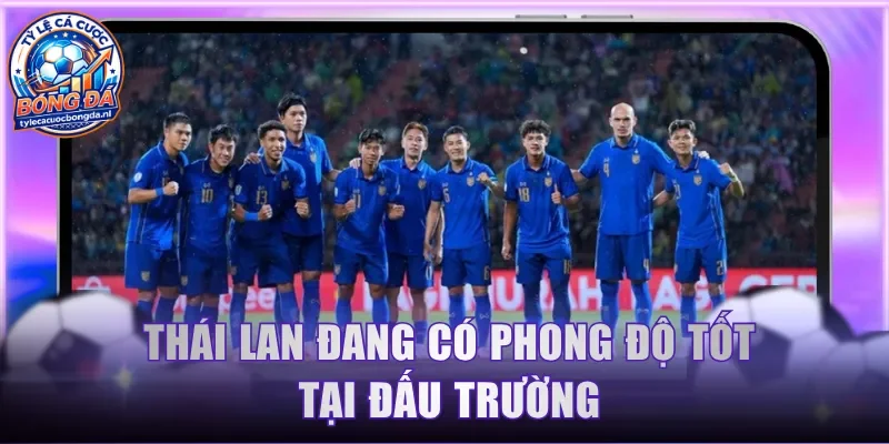 Thái Lan đang có phong độ tốt tại đấu trường