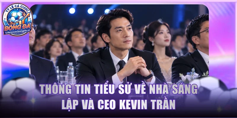 Thông tin tiểu sử về nhà sáng lập và CEO Kevin Trần