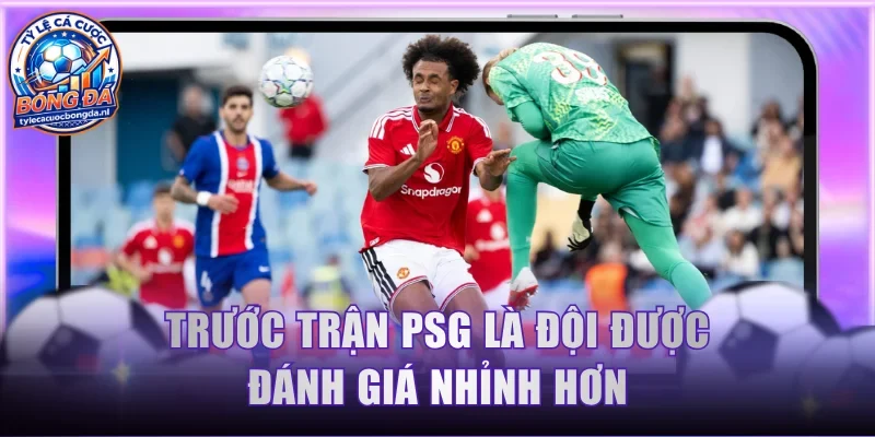 Trước trận PSG là đội được đánh giá nhỉnh hơn