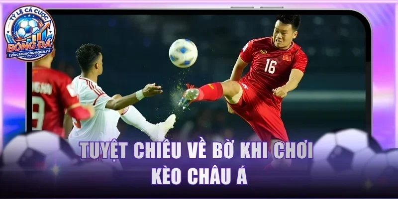 Tuyệt chiêu về bờ khi chơi kèo châu Á