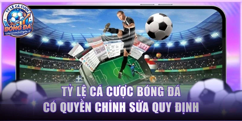 Tỷ Lệ Cá Cược Bóng Đá có quyền chỉnh sửa quy định