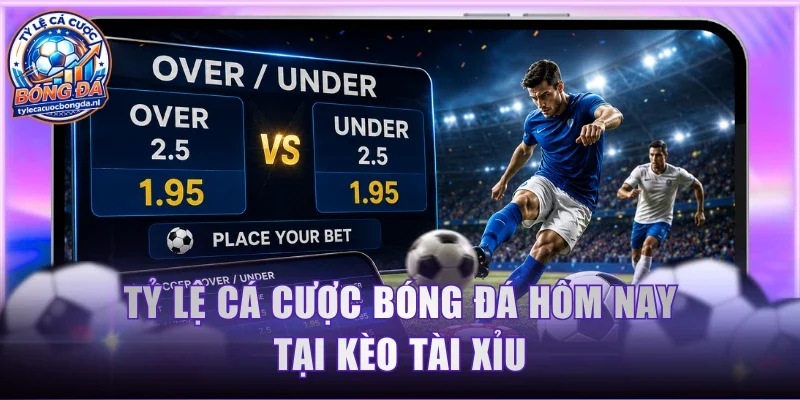 Tỷ lệ cá cược bóng đá hôm nay tại kèo tài xỉu
