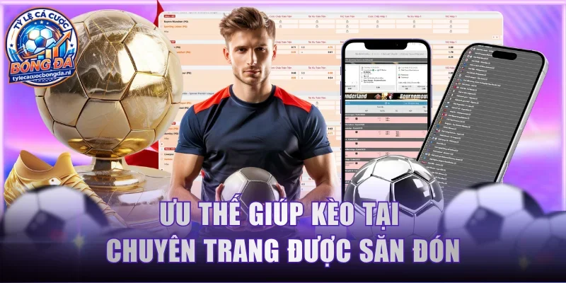Ưu thế giúp kèo tại chuyên trang được săn đón