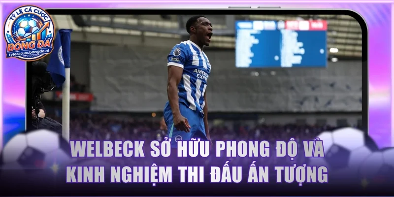 Welbeck sở hữu phong độ và kinh nghiệm thi đấu ấn tượng